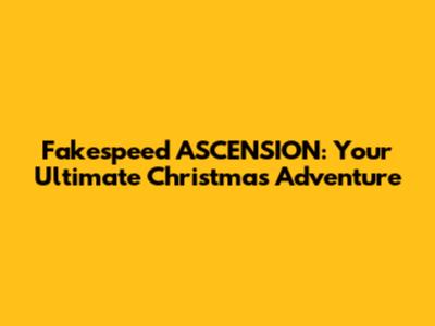 Fakespeed ASCENSION: Your Ultimate Christmas Adventure