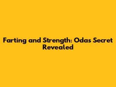 Farting and Strength: Oda's Secret Revealed