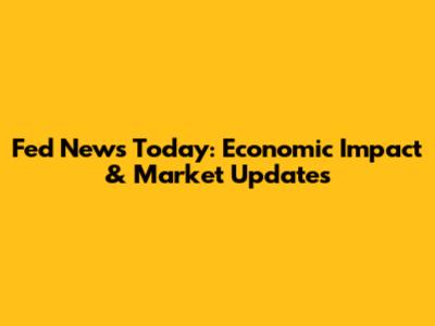 Fed News Today: Economic Impact & Market Updates