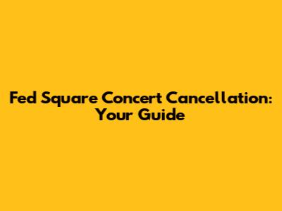Fed Square Concert Cancellation: Your Guide
