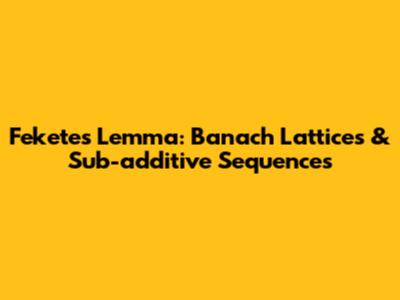 Fekete's Lemma: Banach Lattices & Sub-additive Sequences