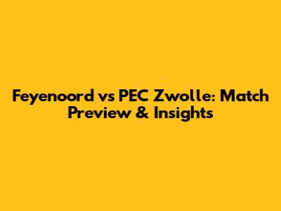 Feyenoord vs PEC Zwolle: Match Preview & Insights