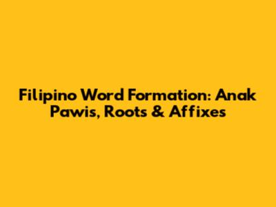 Filipino Word Formation: Anak Pawis, Roots & Affixes