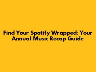 Find Your Spotify Wrapped: Your Annual Music Recap Guide