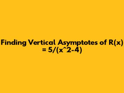 Finding Vertical Asymptotes of R(x) = 5/(x^2-4)