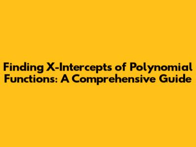 Finding X-Intercepts of Polynomial Functions: A Comprehensive Guide
