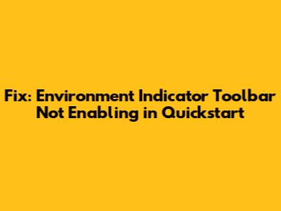 Fix: Environment Indicator Toolbar Not Enabling in Quickstart