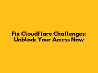 Fix Cloudflare Challenges: Unblock Your Access Now