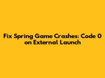 Fix Spring Game Crashes: Code 0 on External Launch
