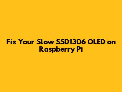 Fix Your Slow SSD1306 OLED on Raspberry Pi