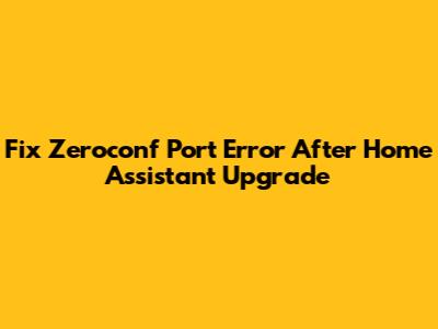 Fix Zeroconf Port Error After Home Assistant Upgrade