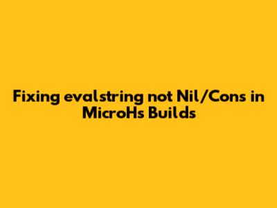 Fixing 'evalstring not Nil/Cons' in MicroHs Builds