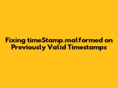 Fixing `timeStamp.malformed` on Previously Valid Timestamps