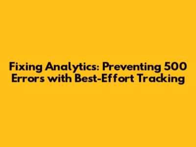 Fixing Analytics: Preventing 500 Errors with Best-Effort Tracking