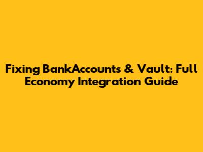Fixing BankAccounts & Vault: Full Economy Integration Guide