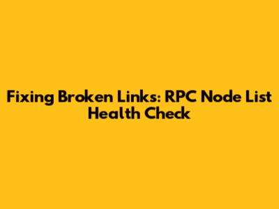 Fixing Broken Links: RPC Node List Health Check
