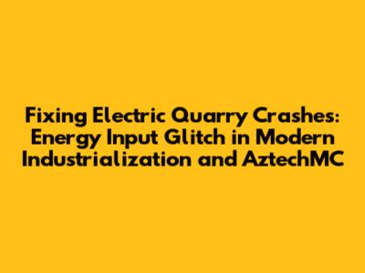Fixing Electric Quarry Crashes: Energy Input Glitch in Modern Industrialization and AztechMC