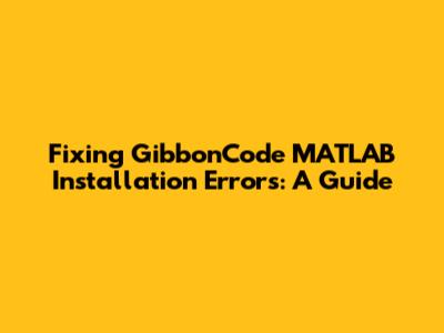 Fixing GibbonCode MATLAB Installation Errors: A Guide