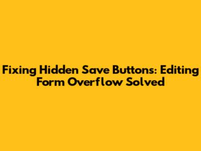 Fixing Hidden Save Buttons: Editing Form Overflow Solved