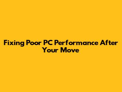 Fixing Poor PC Performance After Your Move