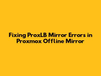 Fixing ProxLB Mirror Errors in Proxmox Offline Mirror
