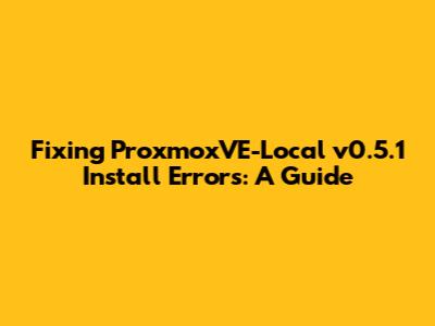 Fixing ProxmoxVE-Local v0.5.1 Install Errors: A Guide