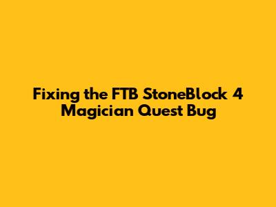 Fixing the FTB StoneBlock 4 Magician Quest Bug