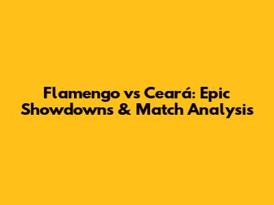 Flamengo vs Ceará: Epic Showdowns & Match Analysis