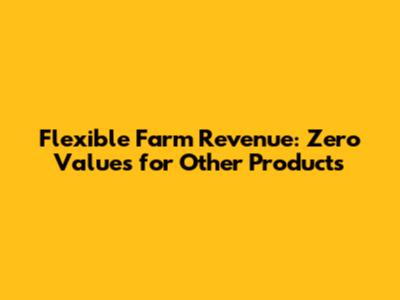 Flexible Farm Revenue: Zero Values for Other Products