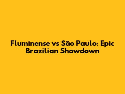 Fluminense vs São Paulo: Epic Brazilian Showdown