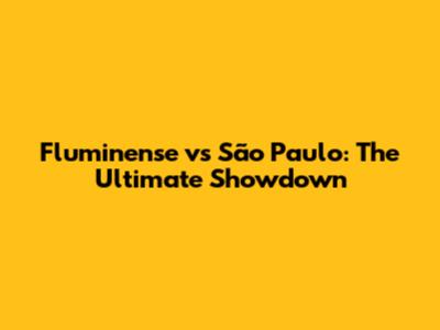 Fluminense vs São Paulo: The Ultimate Showdown