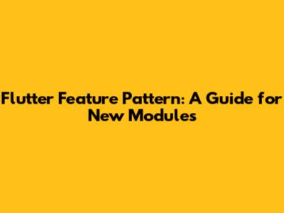 Flutter Feature Pattern: A Guide for New Modules