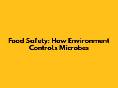 Food Safety: How Environment Controls Microbes