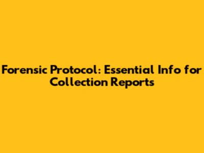 Forensic Protocol: Essential Info for Collection Reports
