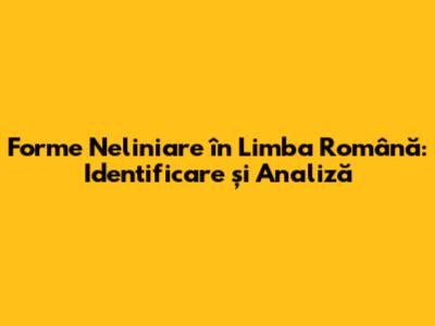 Forme Neliniare în Limba Română: Identificare și Analiză
