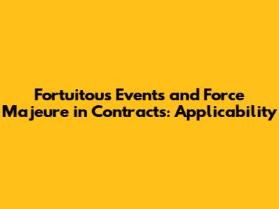 Fortuitous Events and Force Majeure in Contracts: Applicability