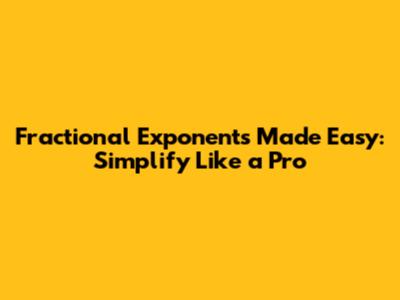 Fractional Exponents Made Easy: Simplify Like a Pro