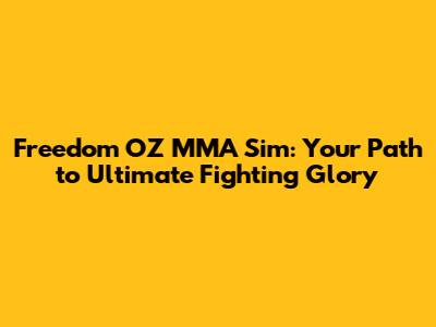 Freedom OZ MMA Sim: Your Path to Ultimate Fighting Glory