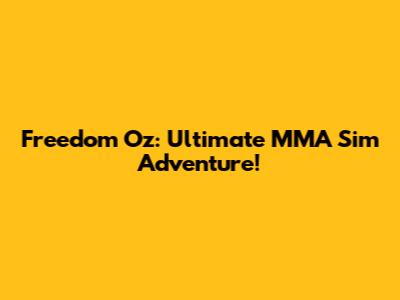 Freedom Oz: Ultimate MMA Sim Adventure!