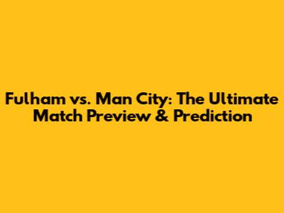 Fulham vs. Man City: The Ultimate Match Preview & Prediction