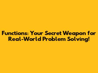 Functions: Your Secret Weapon for Real-World Problem Solving!