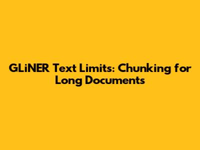 GLiNER Text Limits: Chunking for Long Documents