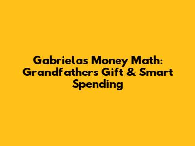 Gabriela's Money Math: Grandfather's Gift & Smart Spending