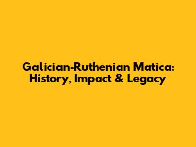 Galician-Ruthenian Matica: History, Impact & Legacy