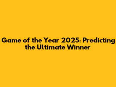 Game of the Year 2025: Predicting the Ultimate Winner