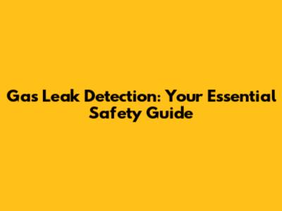 Gas Leak Detection: Your Essential Safety Guide
