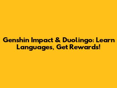Genshin Impact & Duolingo: Learn Languages, Get Rewards!