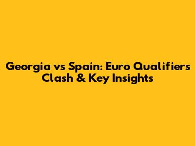 Georgia vs Spain: Euro Qualifiers Clash & Key Insights