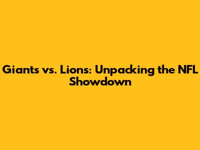 Giants vs. Lions: Unpacking the NFL Showdown