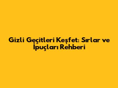 Gizli Geçitleri Keşfet: Sırlar ve İpuçları Rehberi